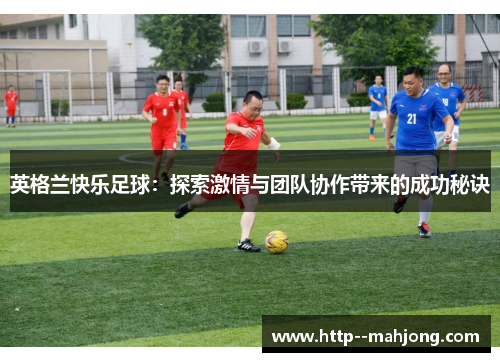 英格兰快乐足球：探索激情与团队协作带来的成功秘诀
