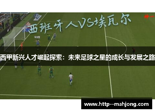 西甲新兴人才崛起探索：未来足球之星的成长与发展之路